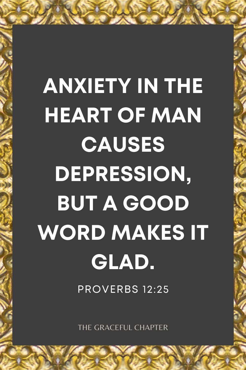 Anxiety in the heart of man causes depression, But a good word makes it glad. Proverbs 12:25