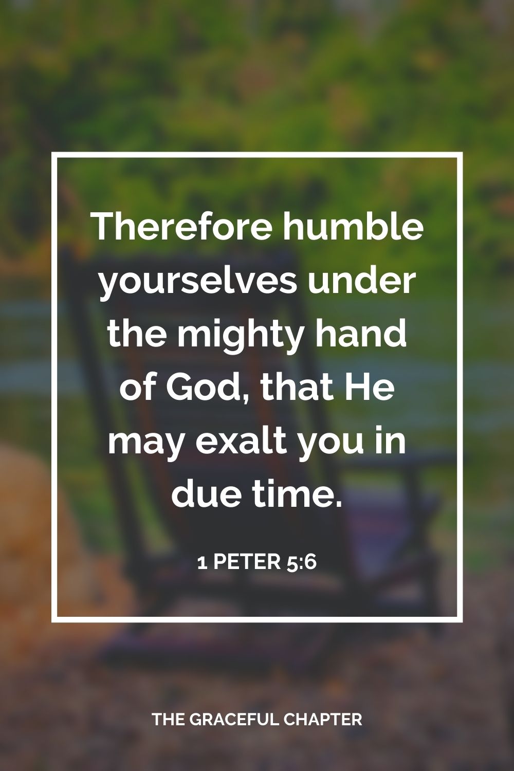 Therefore humble yourselves under the mighty hand of God, that He may exalt you in due time.  1 Peter 5:6