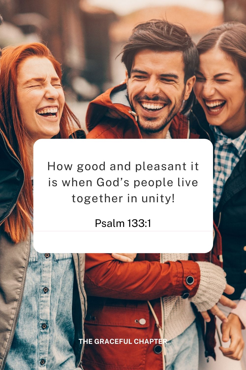 How good and pleasant it is when God’s people live together in unity!
Psalm 133:1