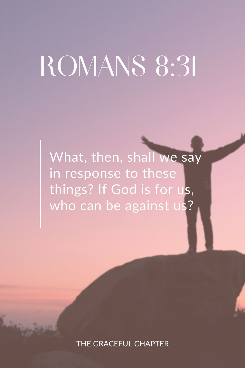 What, then, shall we say in response to these things? If God is for us, who can be against us? Romans 8:31