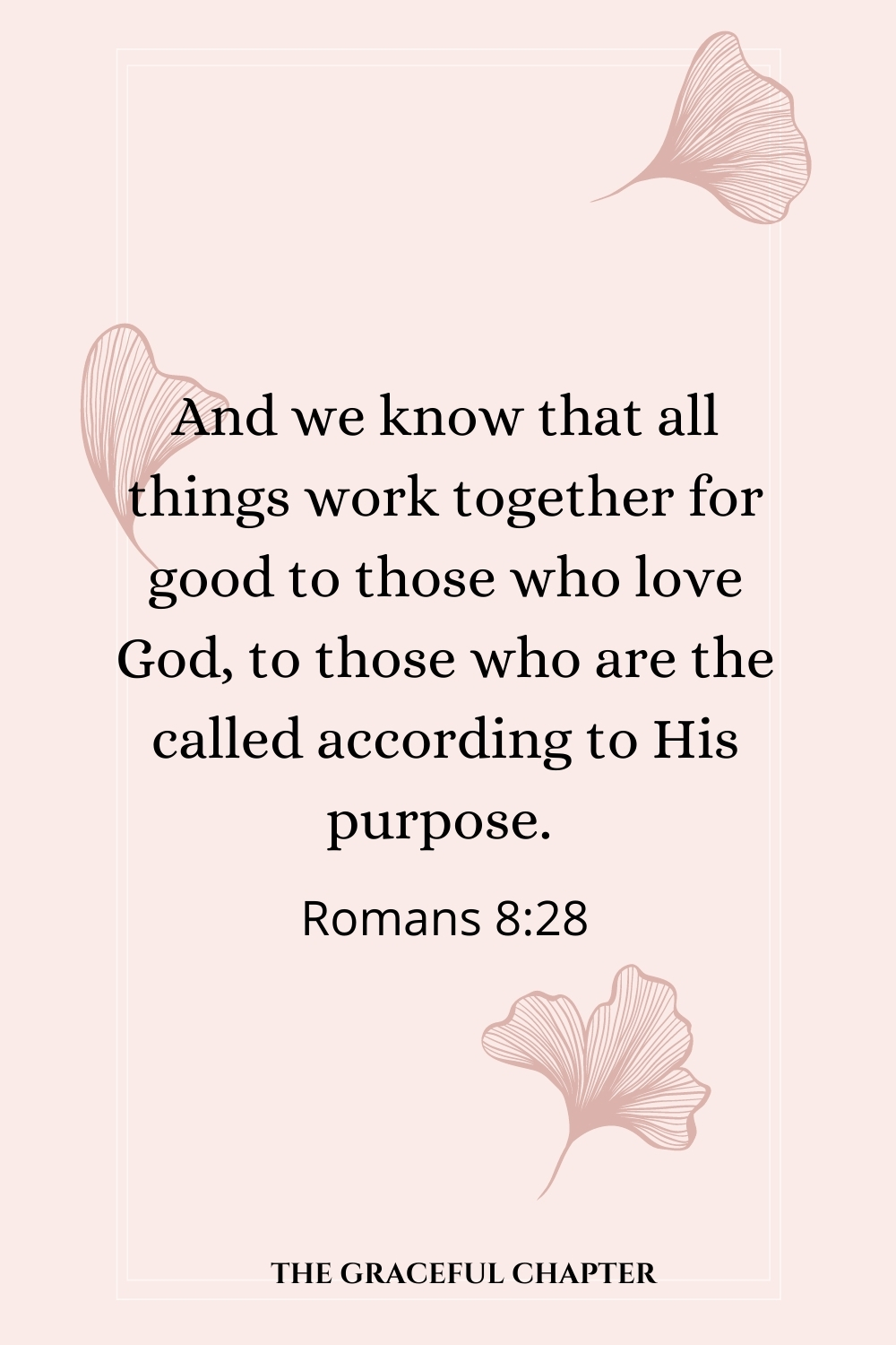 And we know that all things work together for good to those who love God, to those who are the called according to His purpose.  Romans 8:28