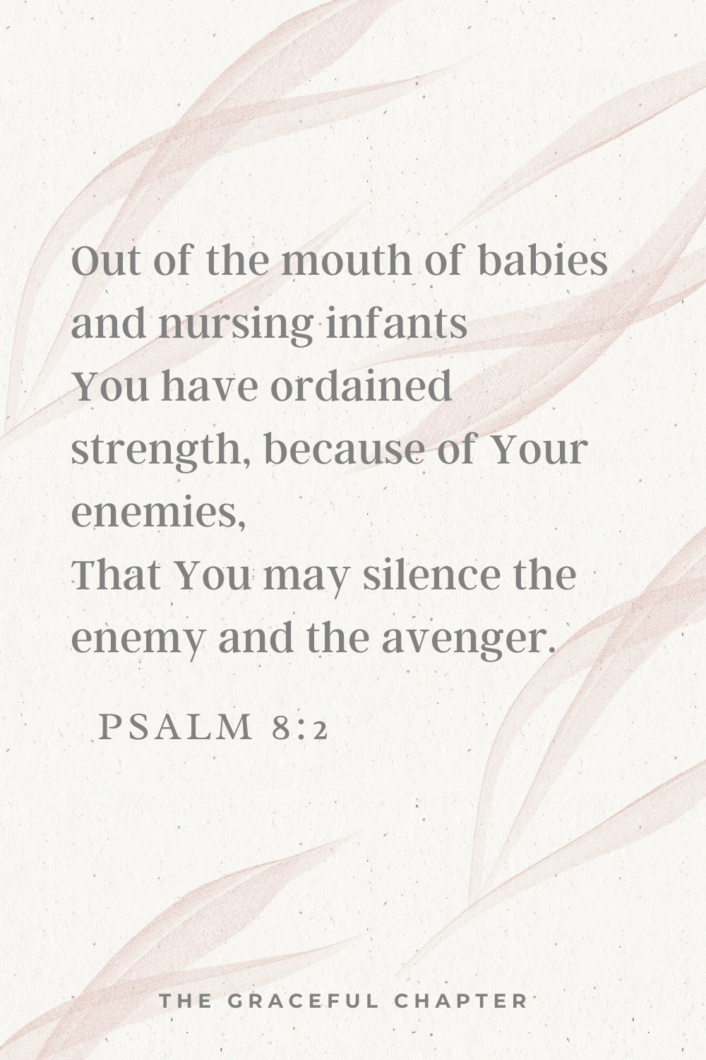 Out of the mouth of babies and nursing infants You have ordained strength, because of Your enemies, That You may silence the enemy and the avenger.  Psalm 8:2