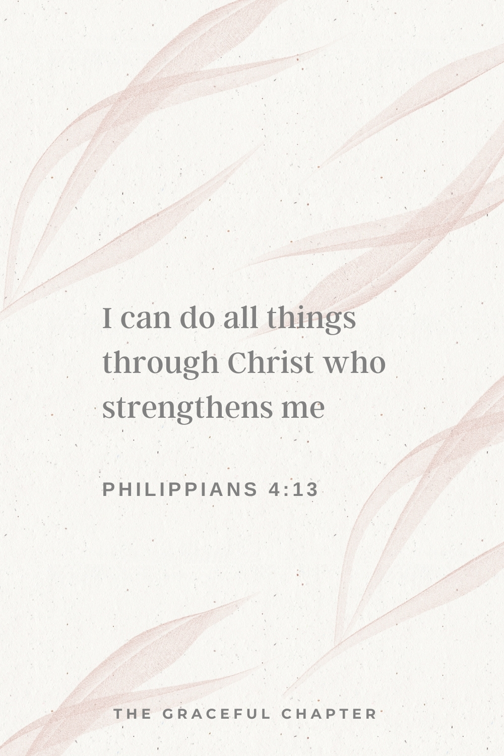 I can do all things through Christ who strengthens me  Philippians 4:13.