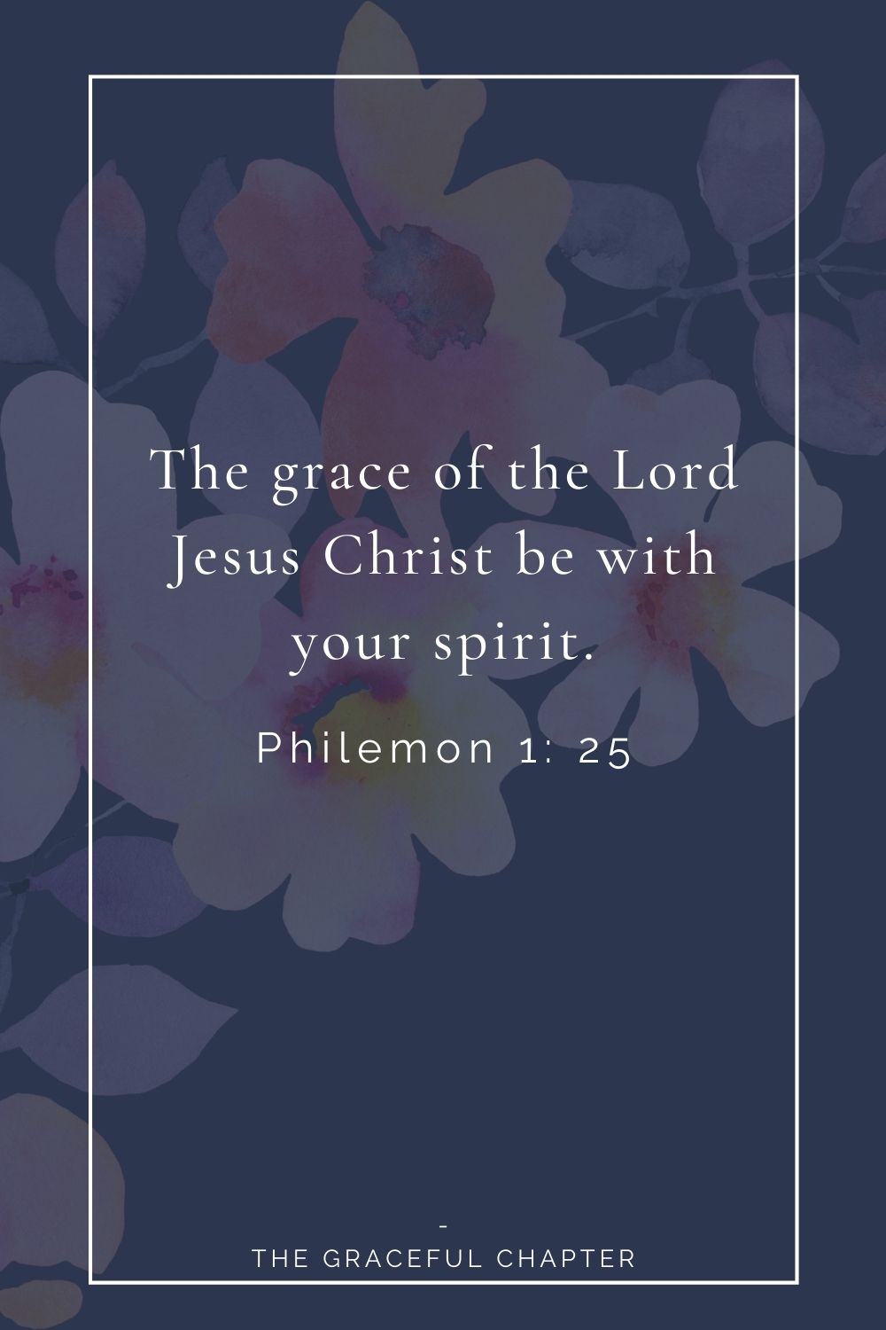 The grace of the Lord Jesus Christ be with your spirit. Philemon 1: 25