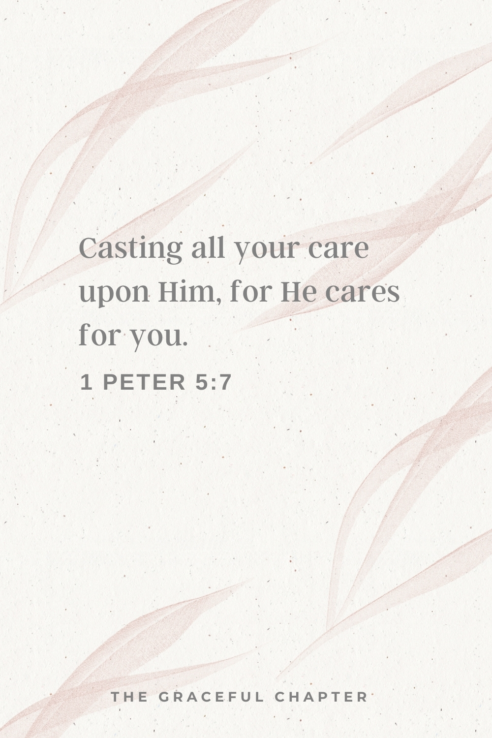 Casting all your care upon Him, for He cares for you. 1 Peter 5:7