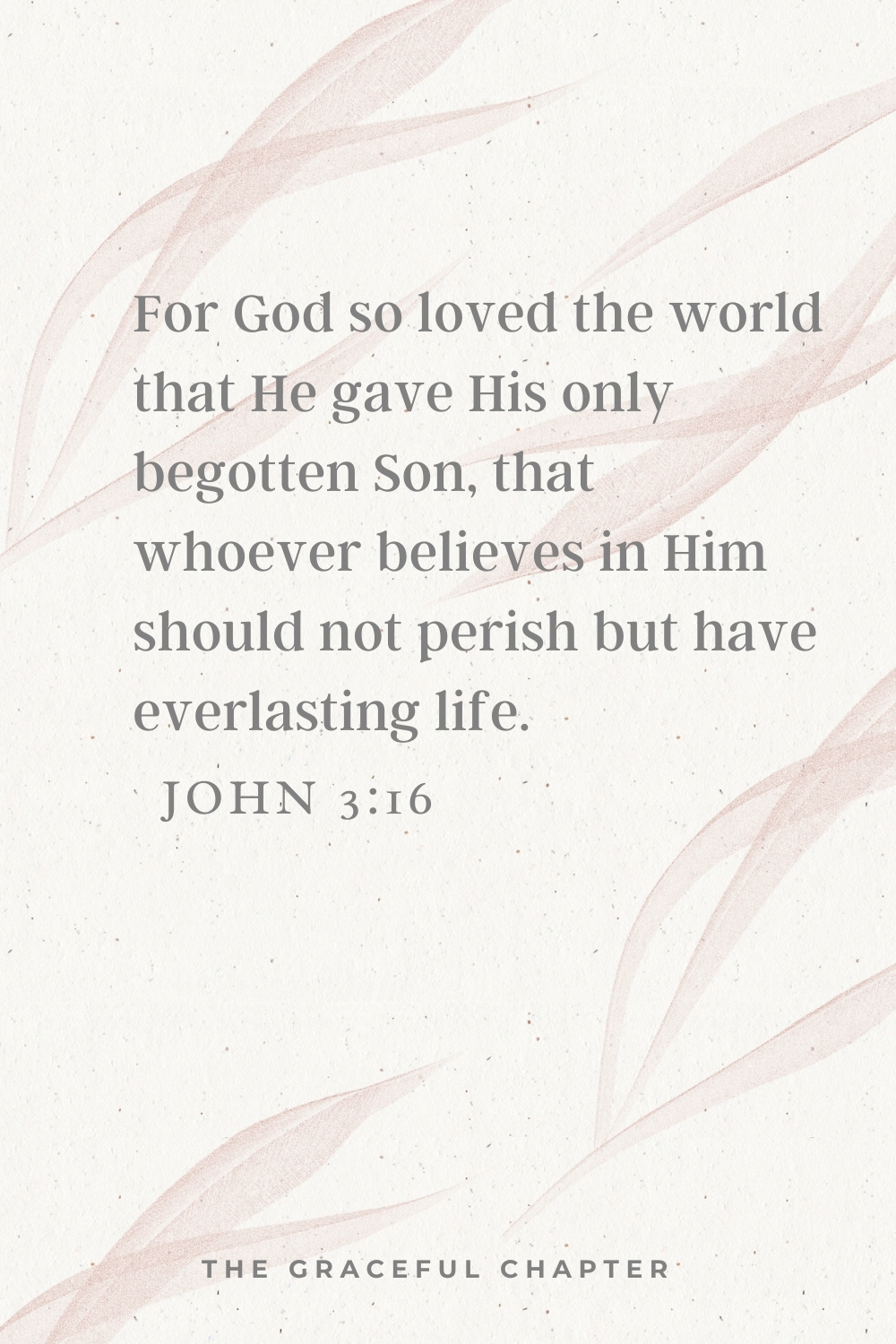 For God so loved the world that He gave His only begotten Son, that whoever believes in Him should not perish but have everlasting life.  John 3:16 ﻿