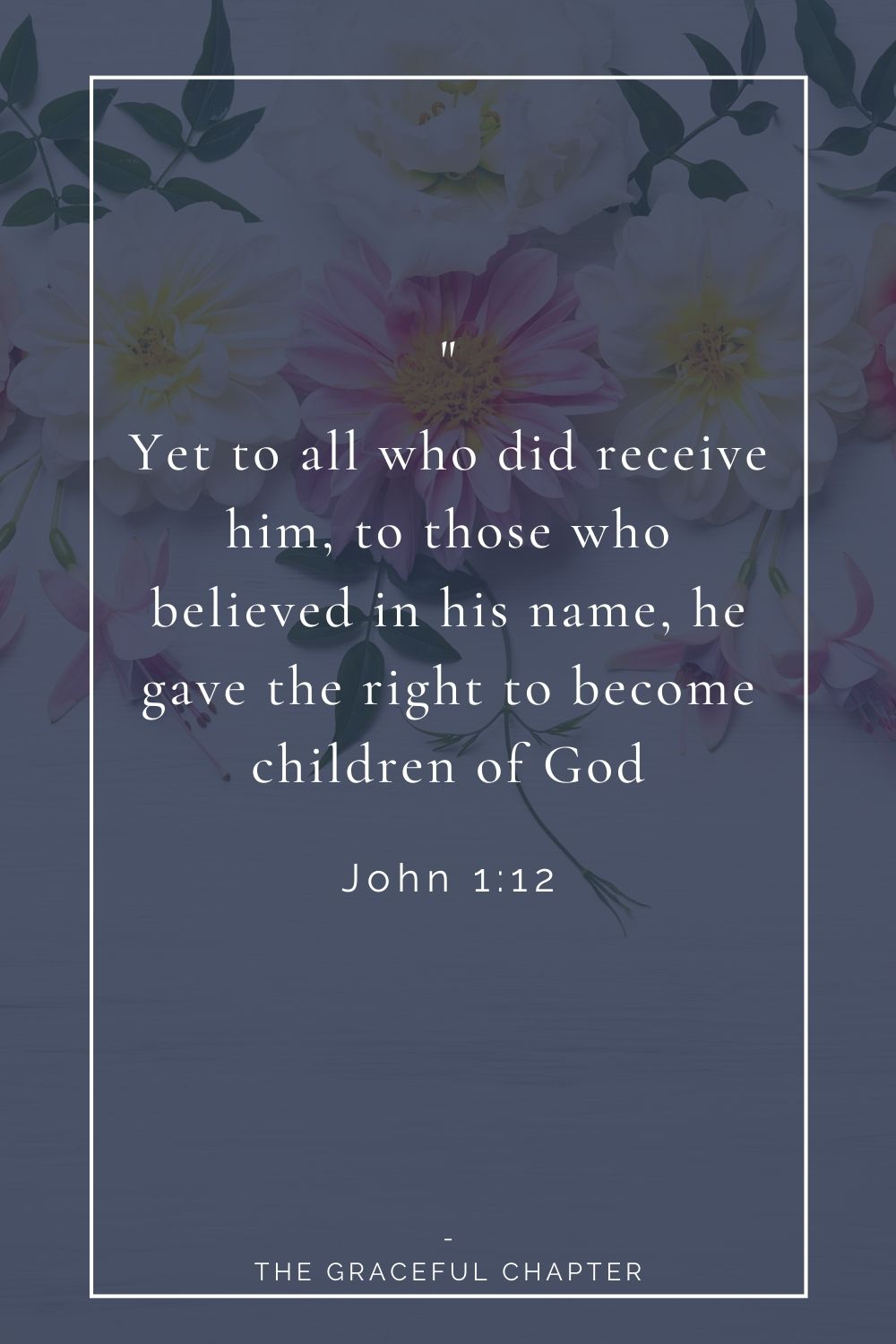 Yet to all who did receive him, to those who believed in his name, he gave the right to become children of God. John 1:12