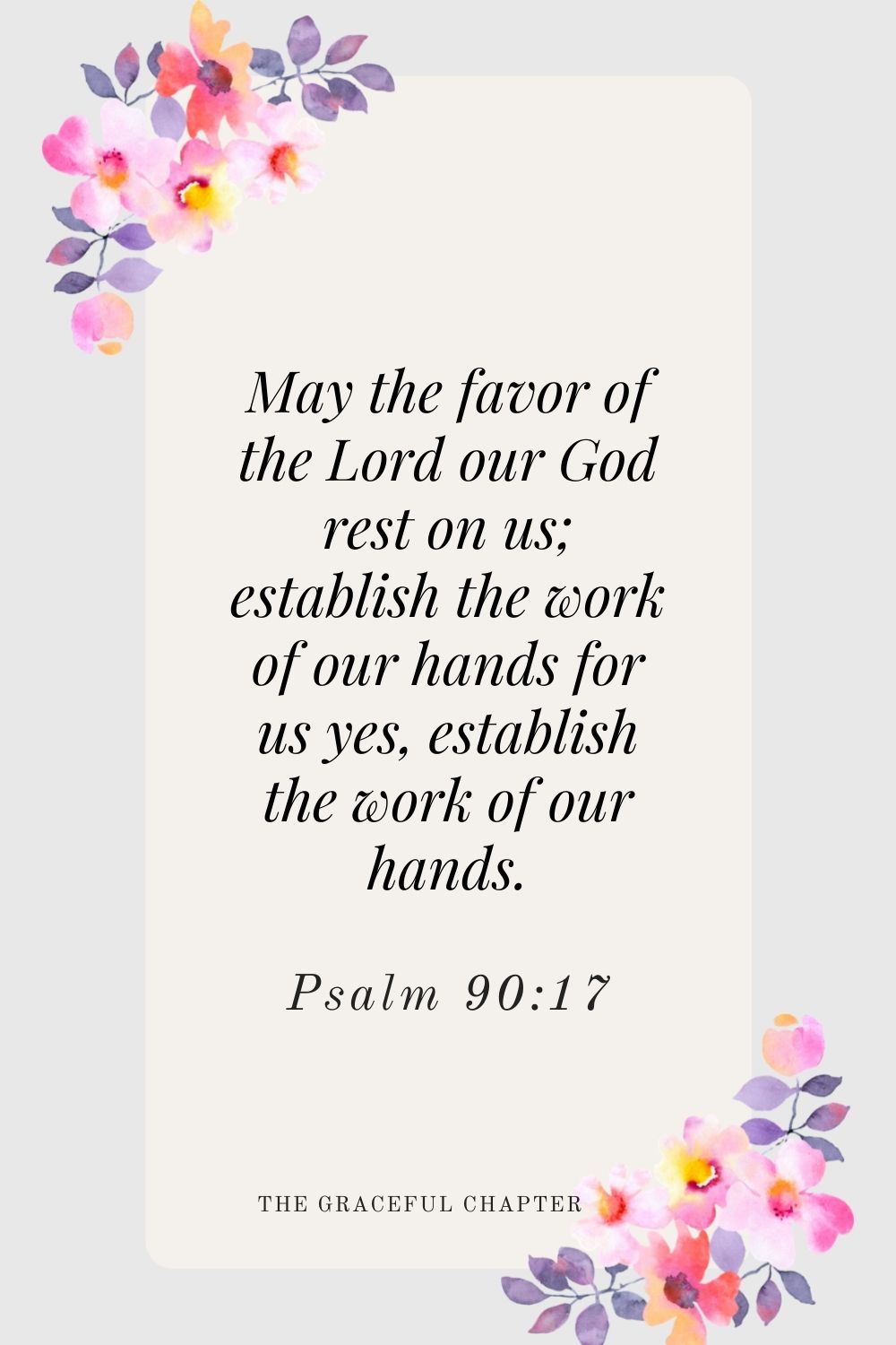 May the favor of the Lord our God rest on us; establish the work of our hands for us yes, establish the work of our hands. Psalm 90:17