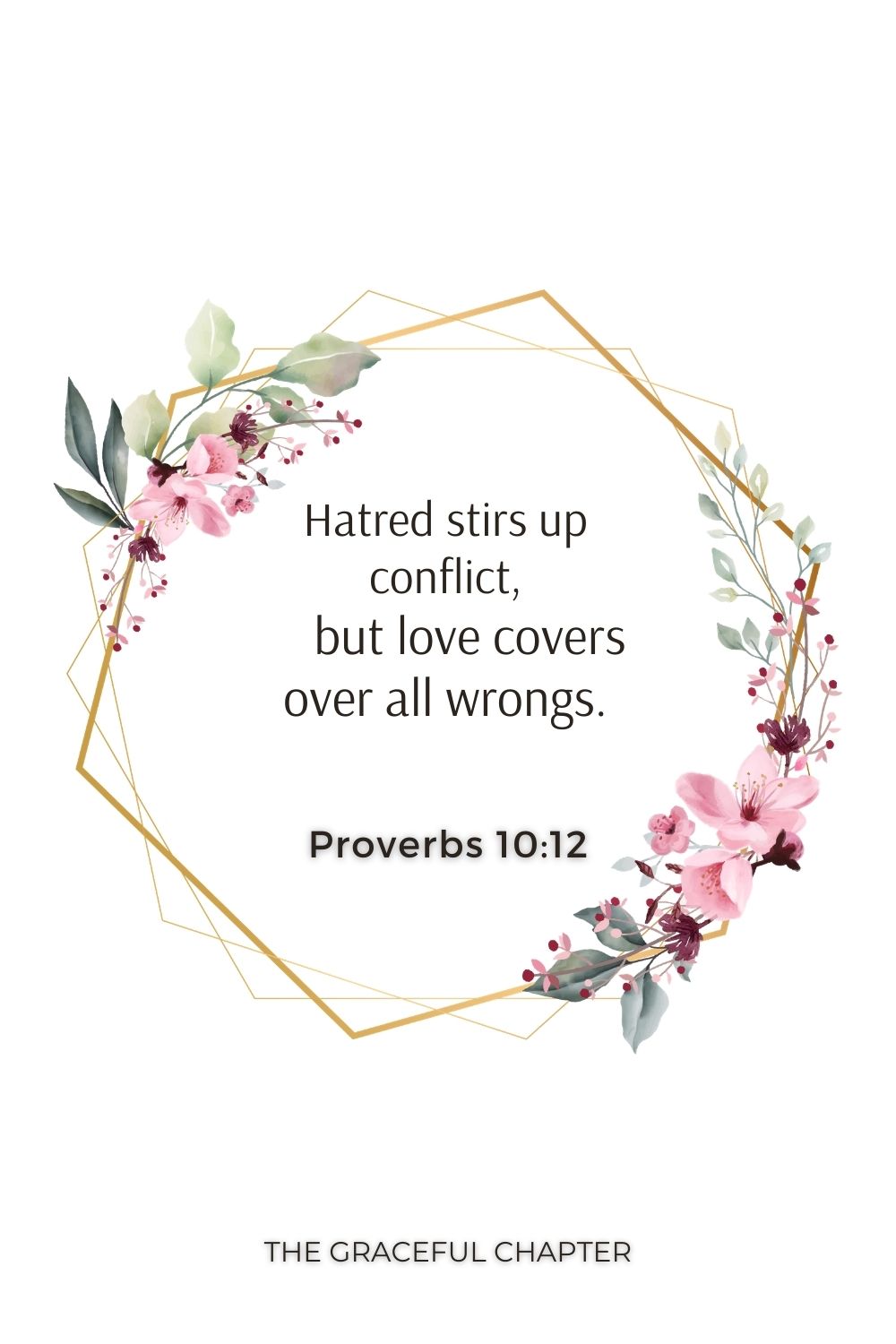 Hatred stirs up conflict,     but love covers over all wrongs. Proverbs 10:12