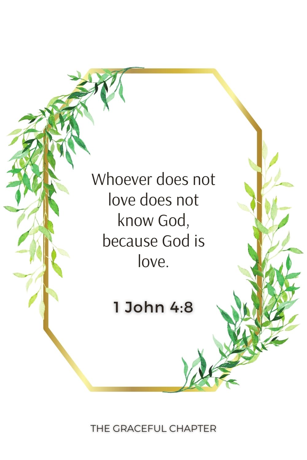 Whoever does not love does not know God, because God is love. 1 John 4:8