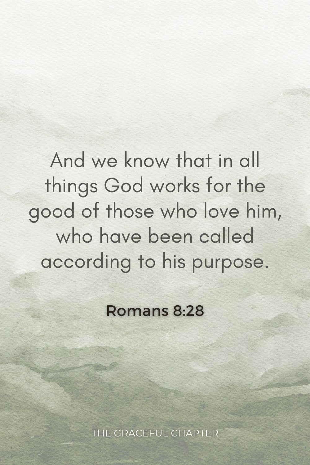 And we know that in all things God works for the good of those who love him, who have been called according to his purpose. Romans 8:28