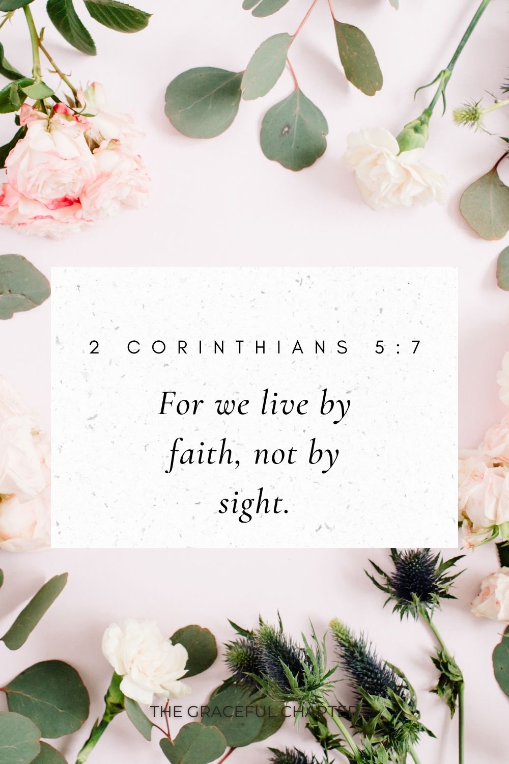 For we live by faith, not by sight. 2 Corinthians 5:7