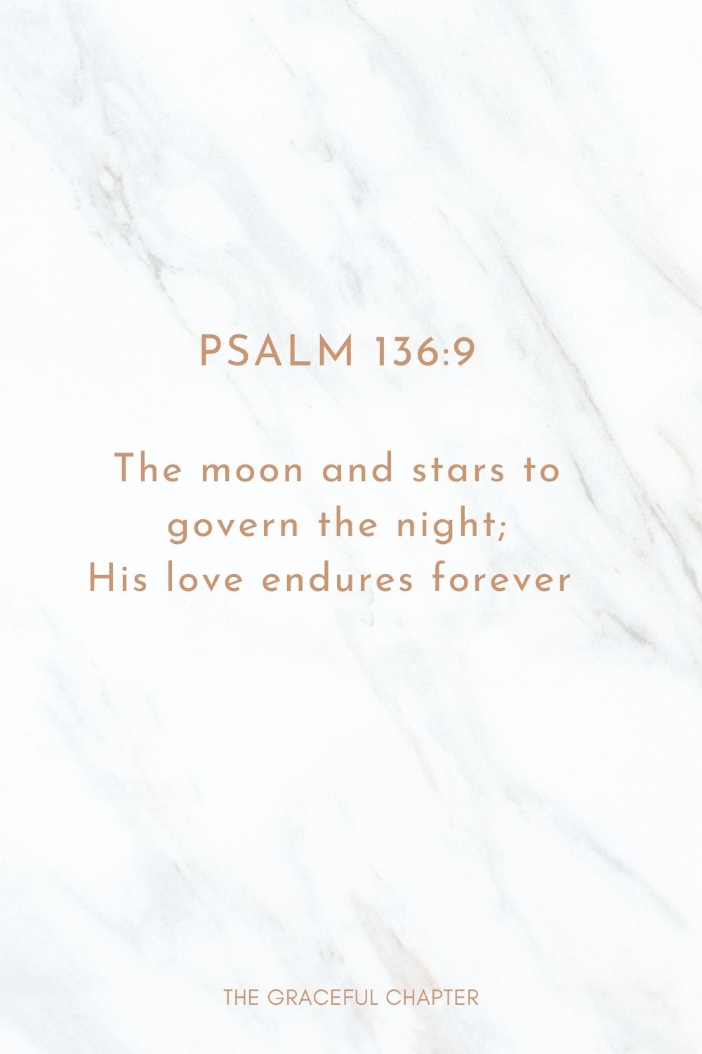 The moon and stars to govern the night; His love endures forever  Psalm 136:9