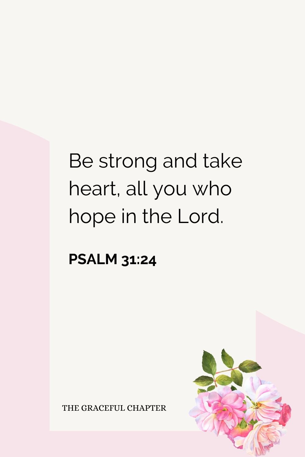 Be strong and take heart, all you who hope in the Lord. Psalm 31:24