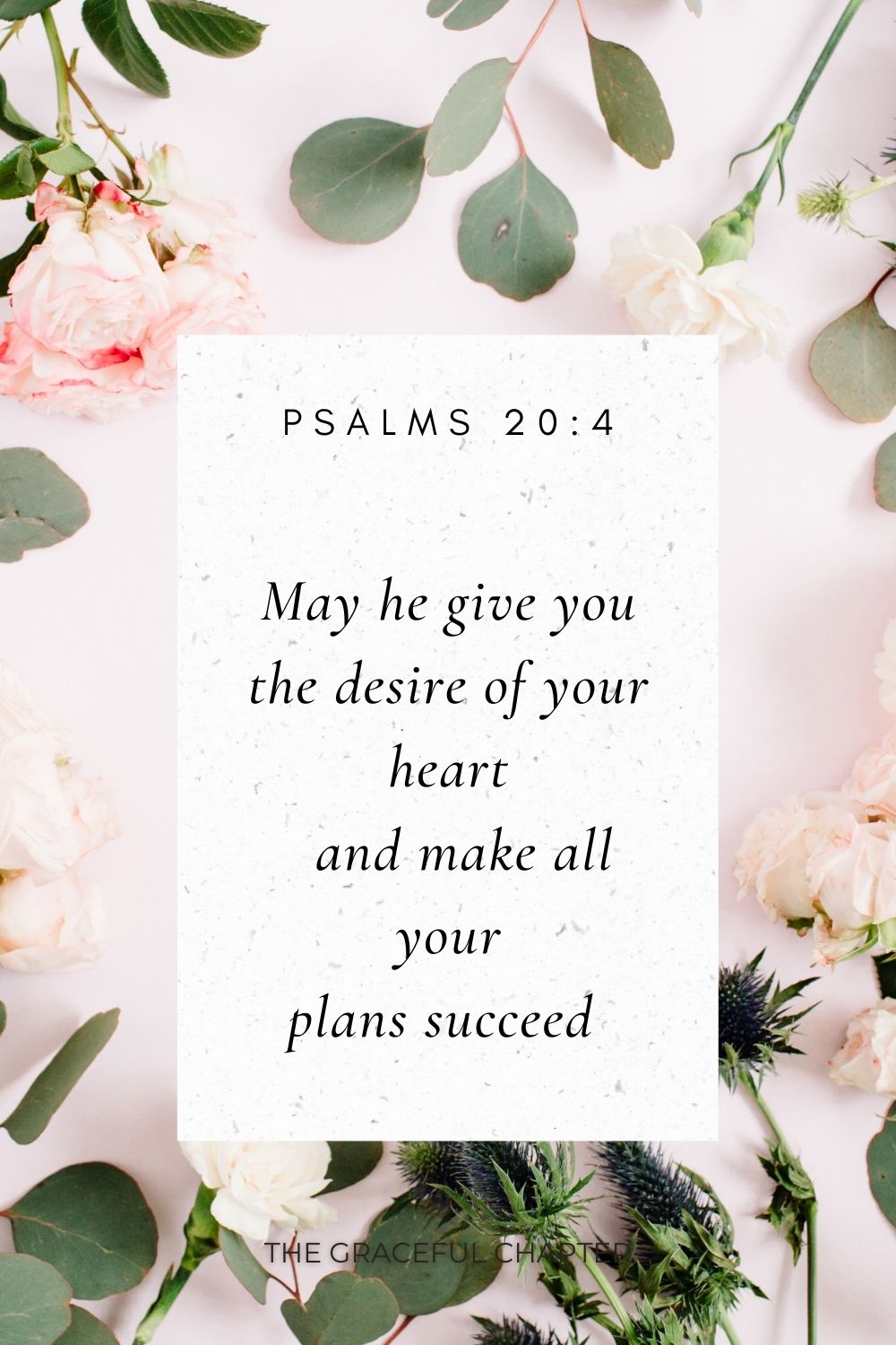 May he give you the desire of your heart     and make all your plans succeed  Psalms 20:4