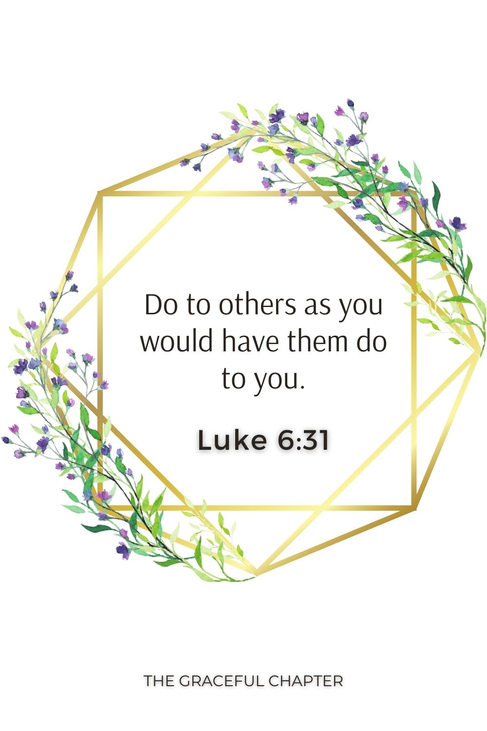 Do to others as you would have them do to you. Luke 6:31