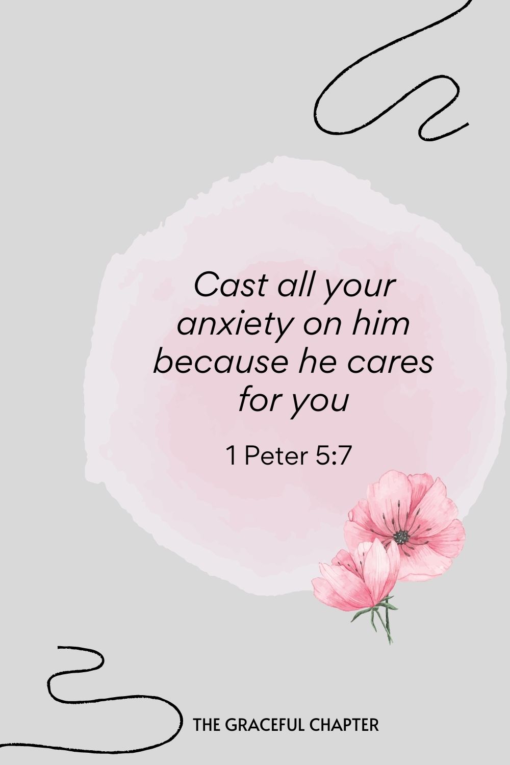 Cast all your anxiety on him because he cares for you.  1 Peter 5:7