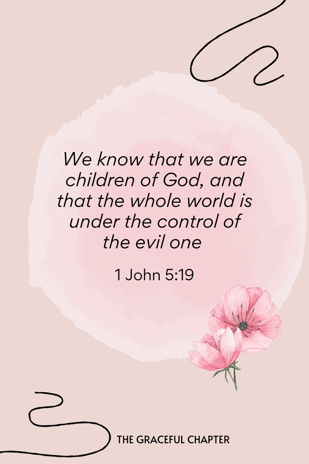 We know that we are children of God, and that the whole world is under the control of the evil one  1 John 5:19