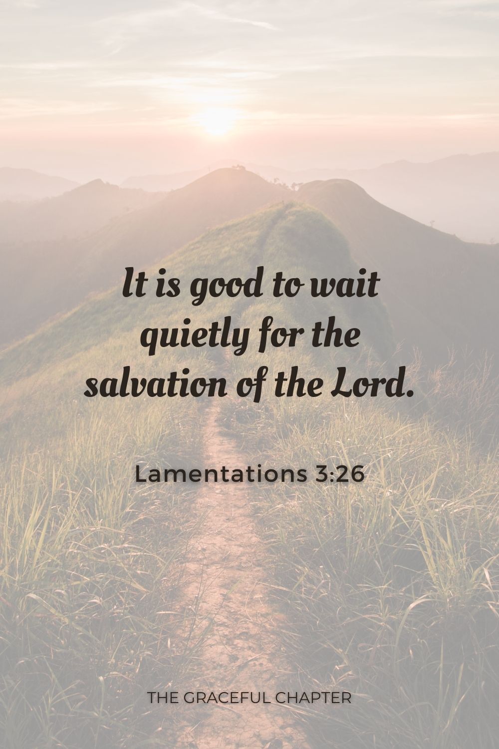 It is good to wait quietly for the salvation of the Lord. Lamentations 3:26