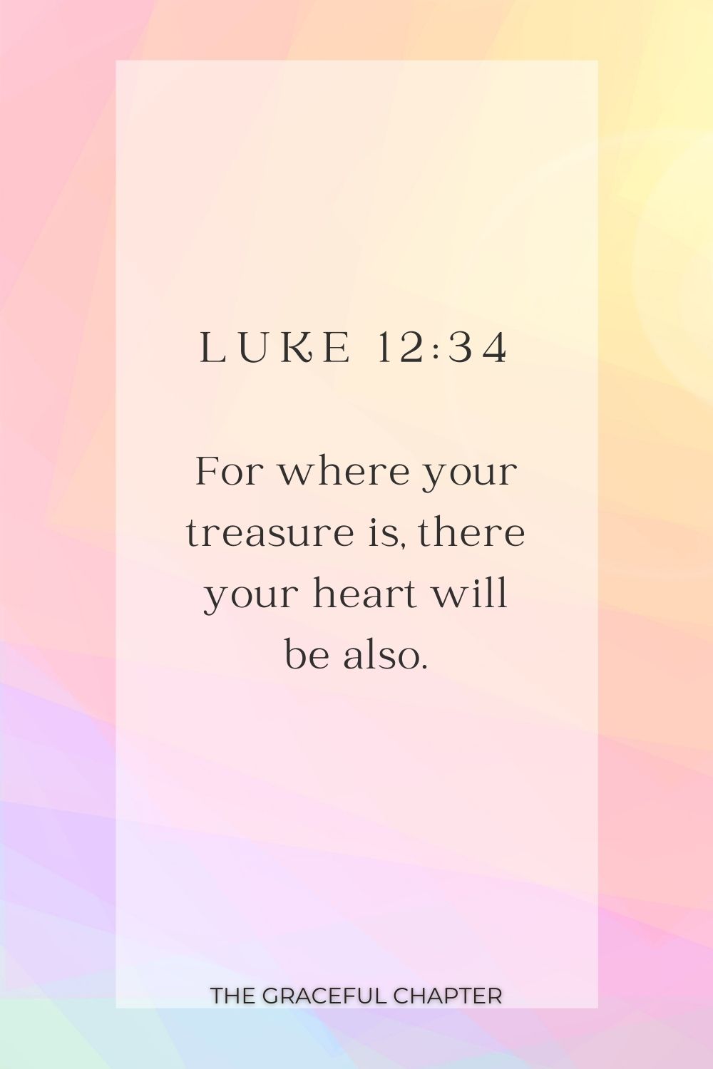 For where your treasure is, there your heart will be also. Luke 12:34