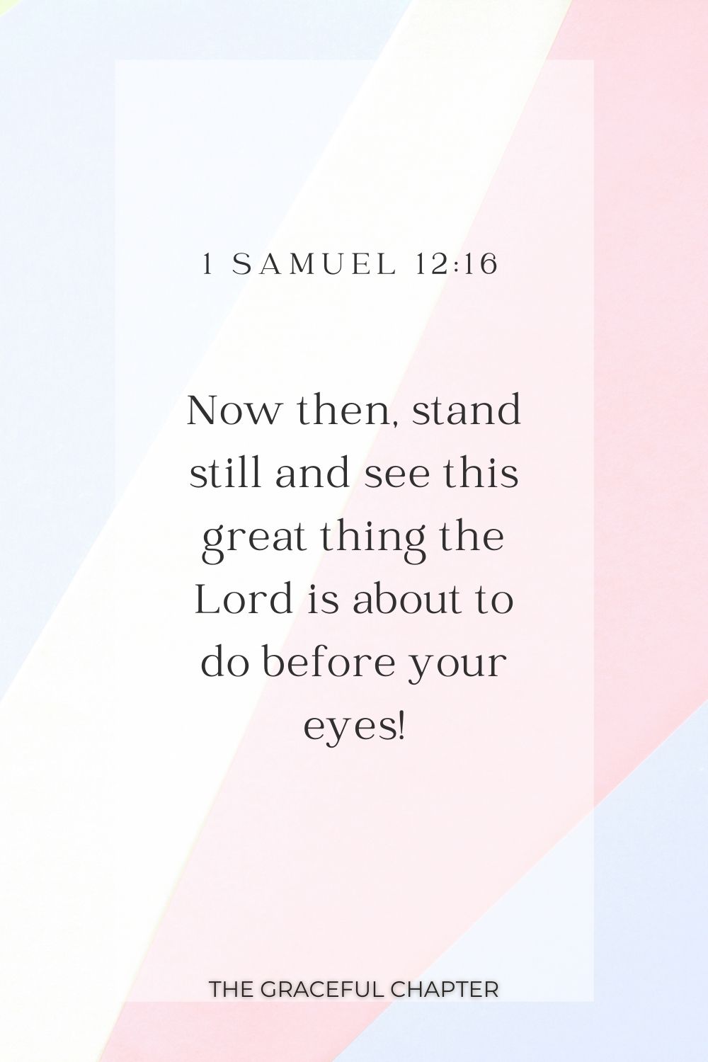 Now then, stand still and see this great thing the Lord is about to do before your eyes! 1 Samuel 12:16