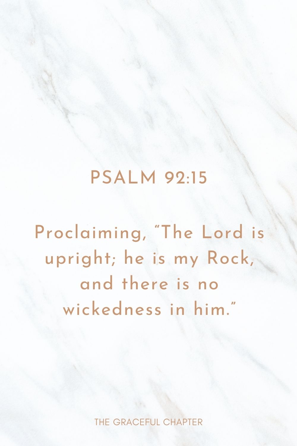 Proclaiming, “The Lord is upright; he is my Rock, and there is no wickedness in him.” Psalm 92:15