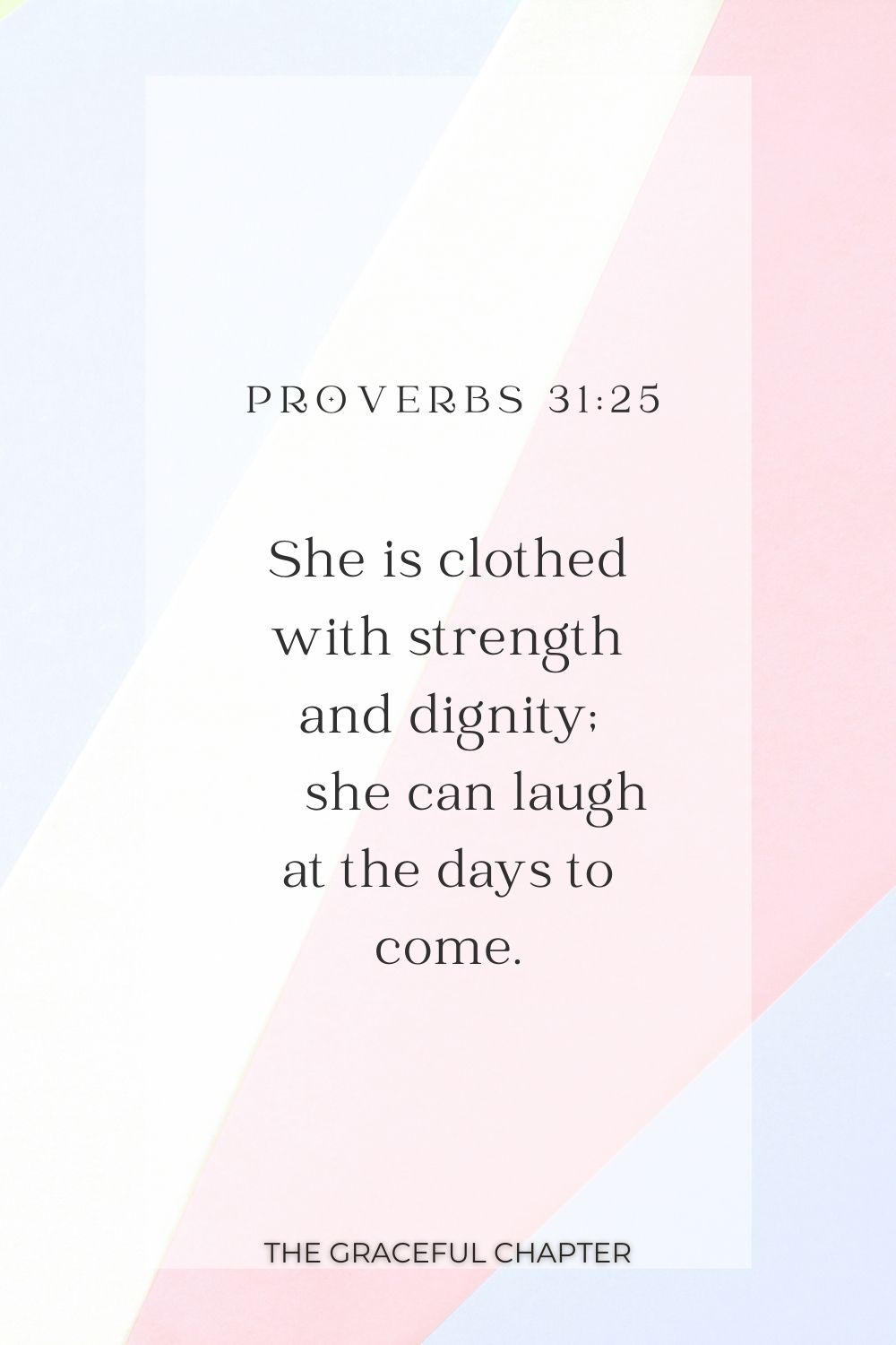 She is clothed with strength and dignity;     she can laugh at the days to come. Proverbs 31:25