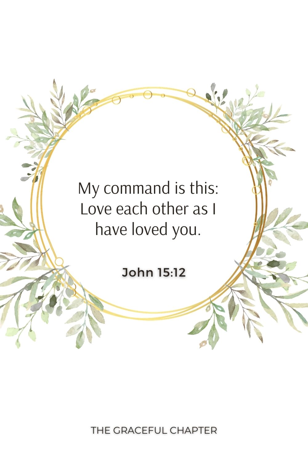 My command is this: Love each other as I have loved you. My command is this: Love each other as I have loved you. John 15:12