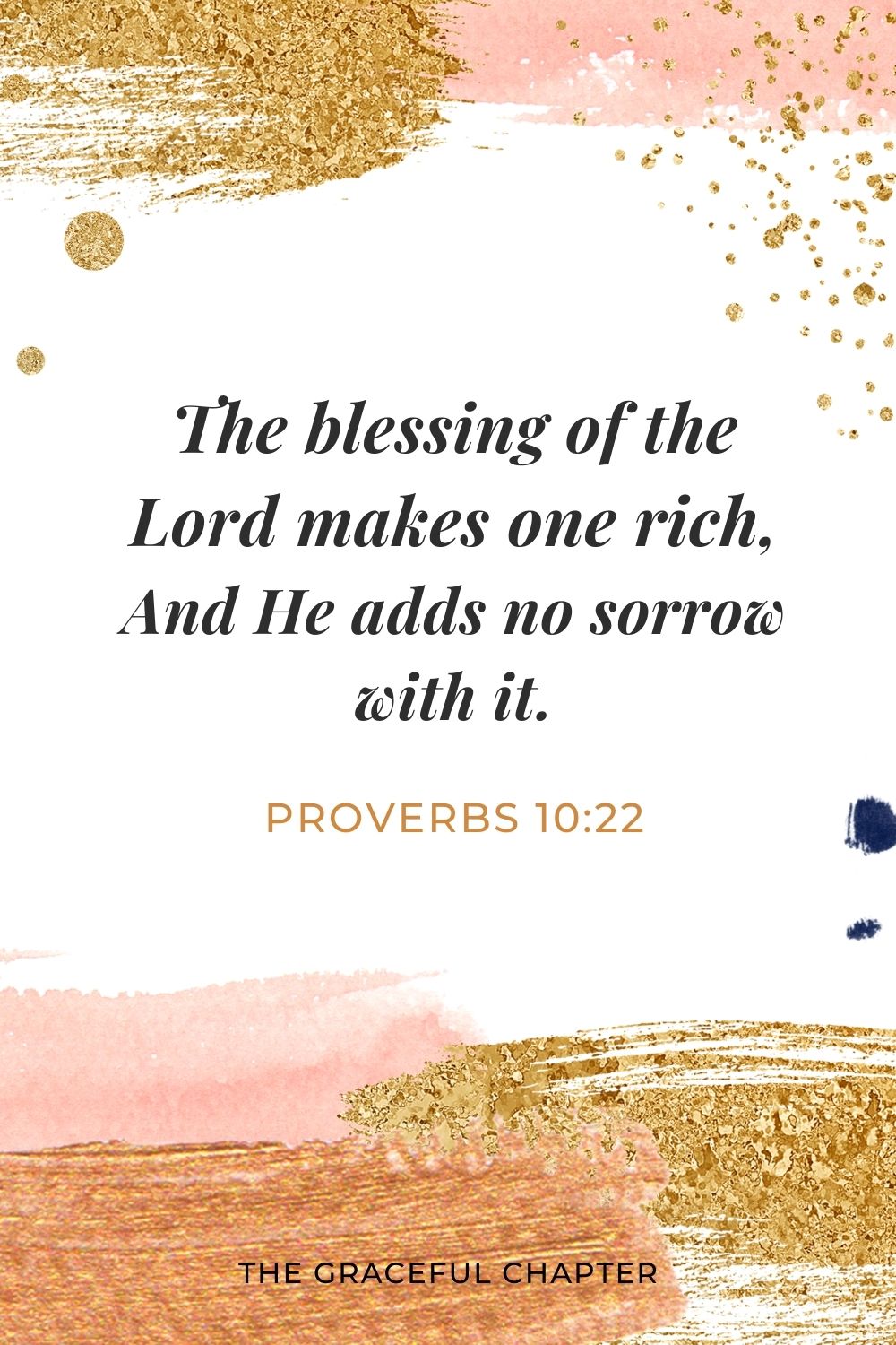 The blessing of the Lord makes one rich, And He adds no sorrow with it. Proverbs 10:22