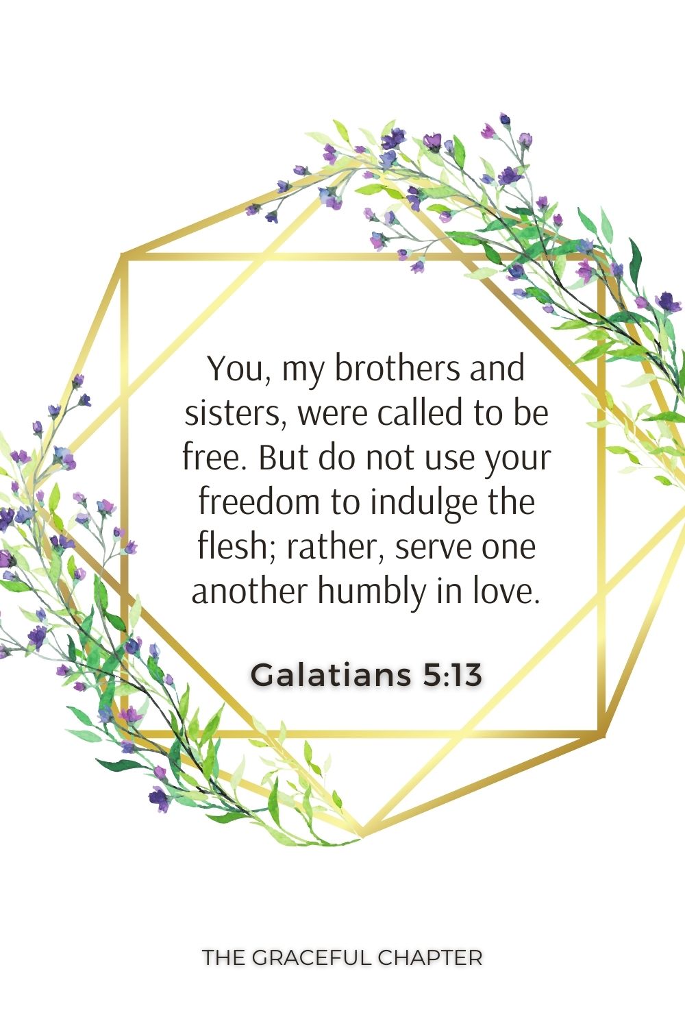 You, my brothers and sisters, were called to be free. But do not use your freedom to indulge the flesh; rather, serve one another humbly in love. Galatians 5:13