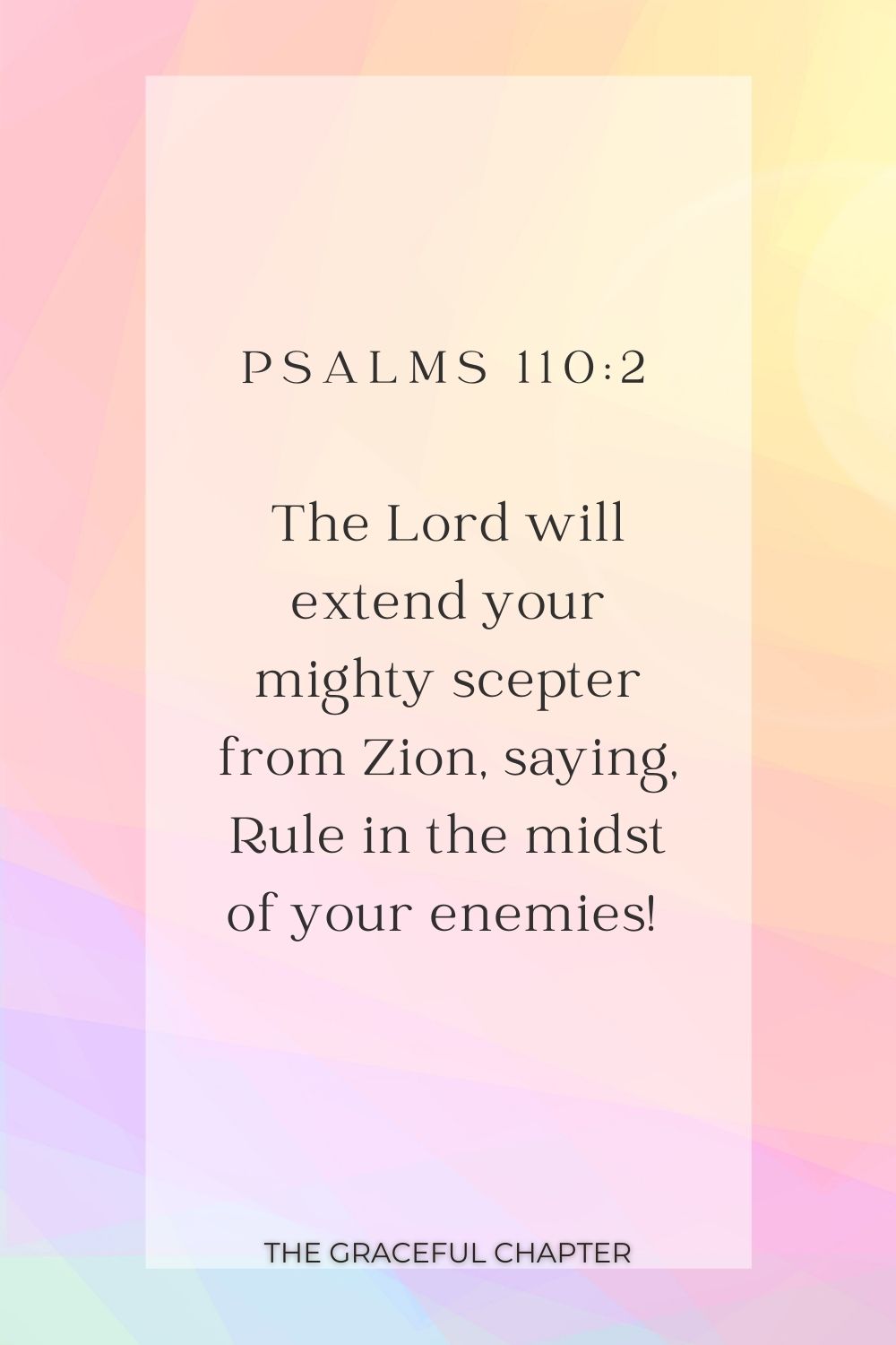 The Lord will extend your mighty scepter from Zion, saying, Rule in the midst of your enemies!  Psalms 110:2