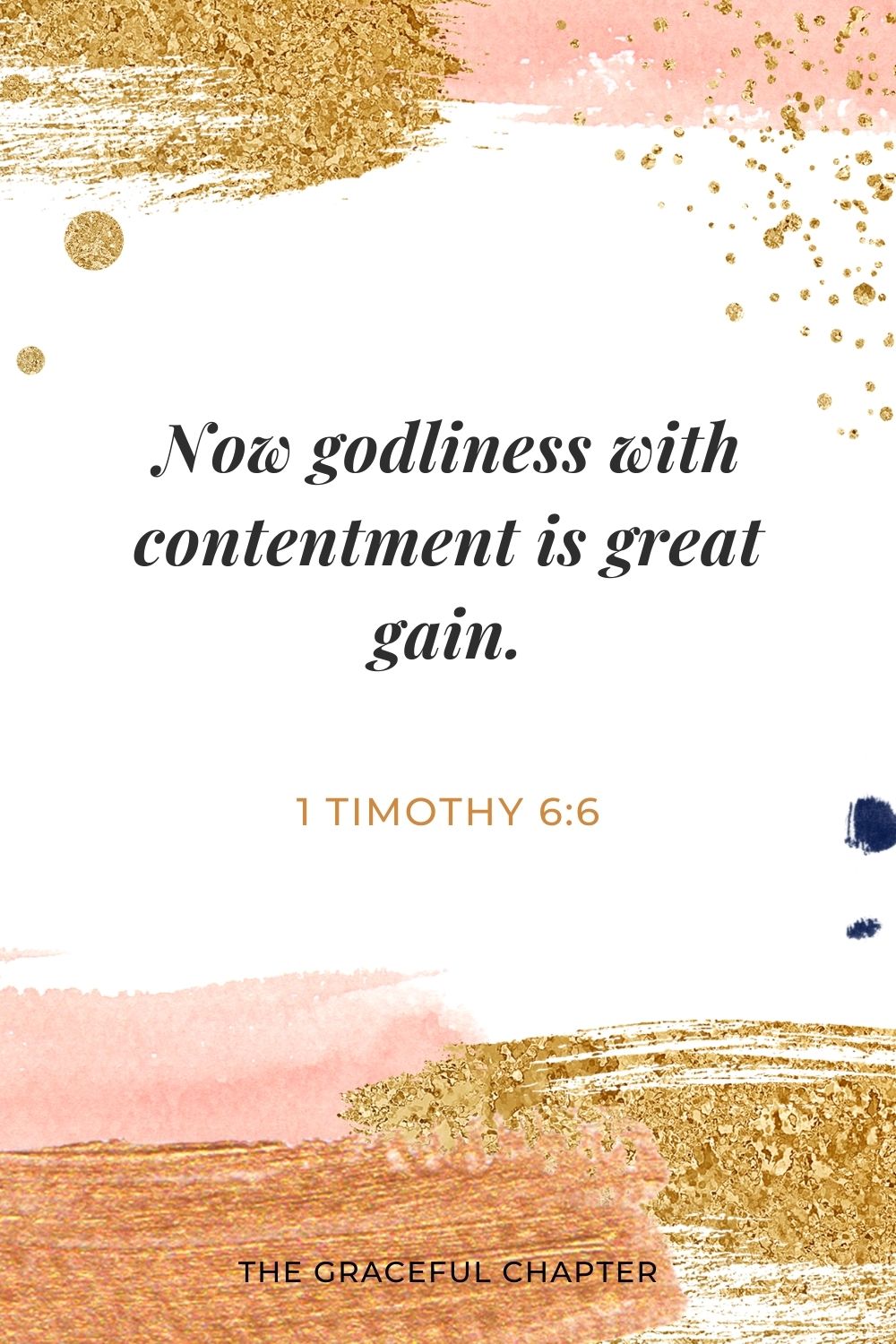 Now godliness with contentment is great gain. 1 Timothy 6:6