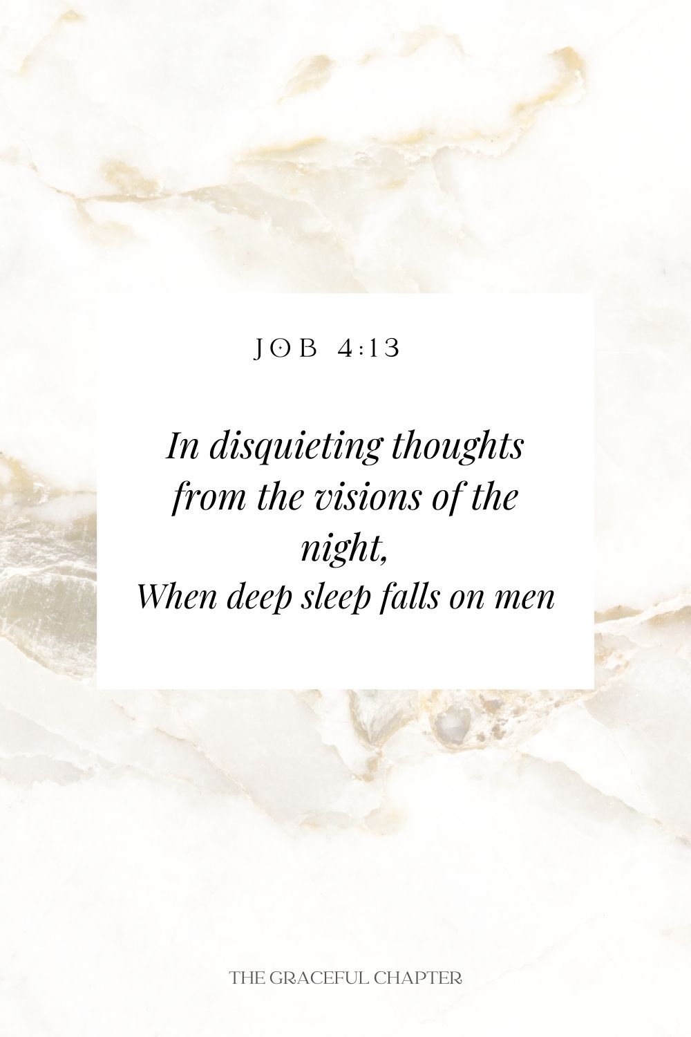 In disquieting thoughts from the visions of the night, When deep sleep falls on men Job 4:13