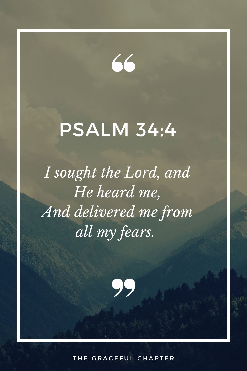 I sought the Lord, and He heard me, And delivered me from all my fears.  Psalm 34:4