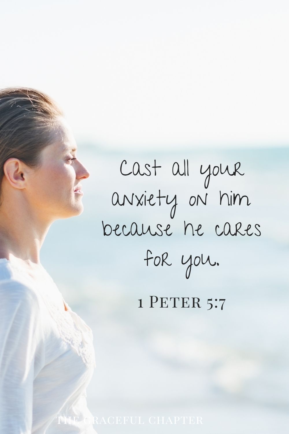 Cast all your anxiety on him because he cares for you. 1 Peter 5:7