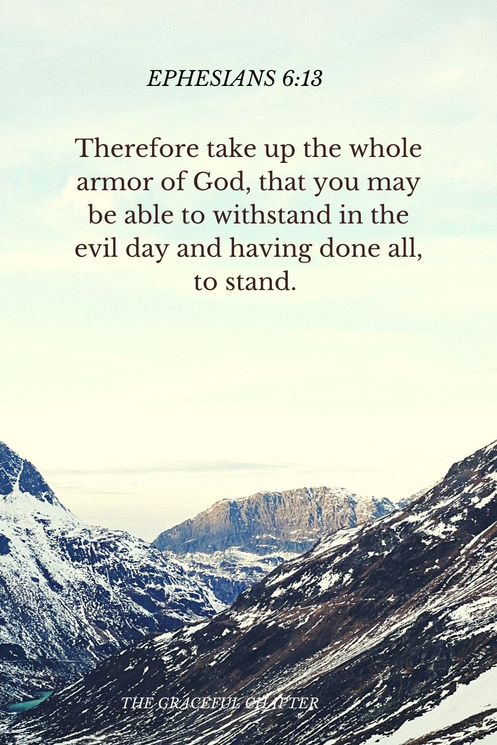 Therefore take up the whole armor of God, that you may be able to withstand in the evil day and having done all, to stand.  Ephesians 6:13