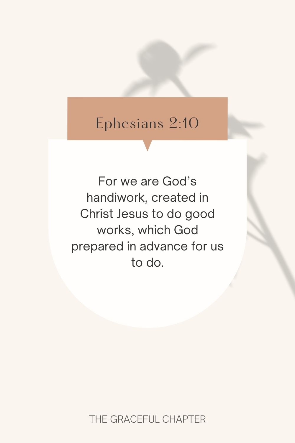 For we are God’s handiwork, created in Christ Jesus to do good works, which God prepared in advance for us to do. Ephesians 2:10