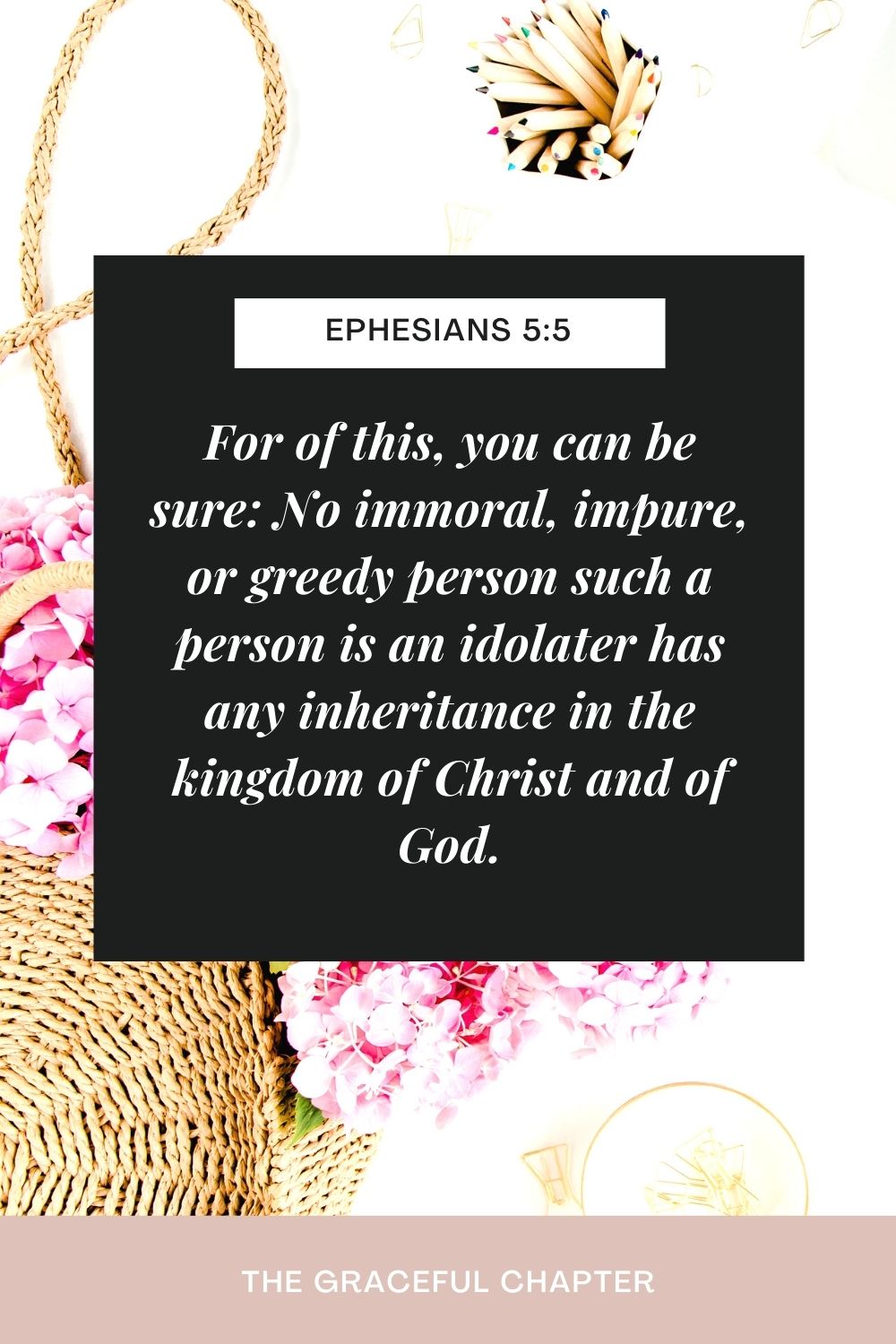 For of this, you can be sure: No immoral, impure, or greedy person such a person is an idolater has any inheritance in the kingdom of Christ and of God. Ephesians 5:5