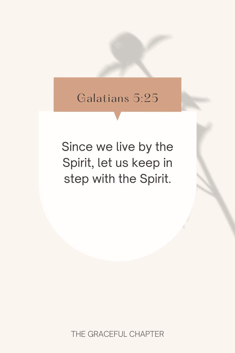 Since we live by the Spirit, let us keep in step with the Spirit. Galatians 5:25