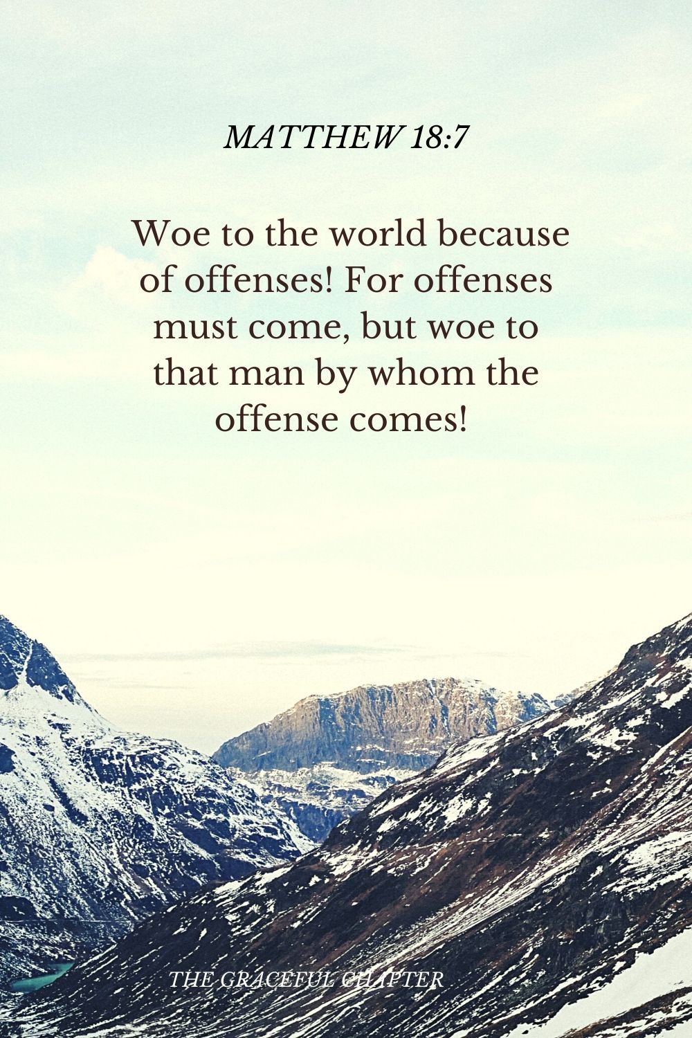  Woe to the world because of offenses! For offenses must come, but woe to that man by whom the offense comes!  Matthew 18:7