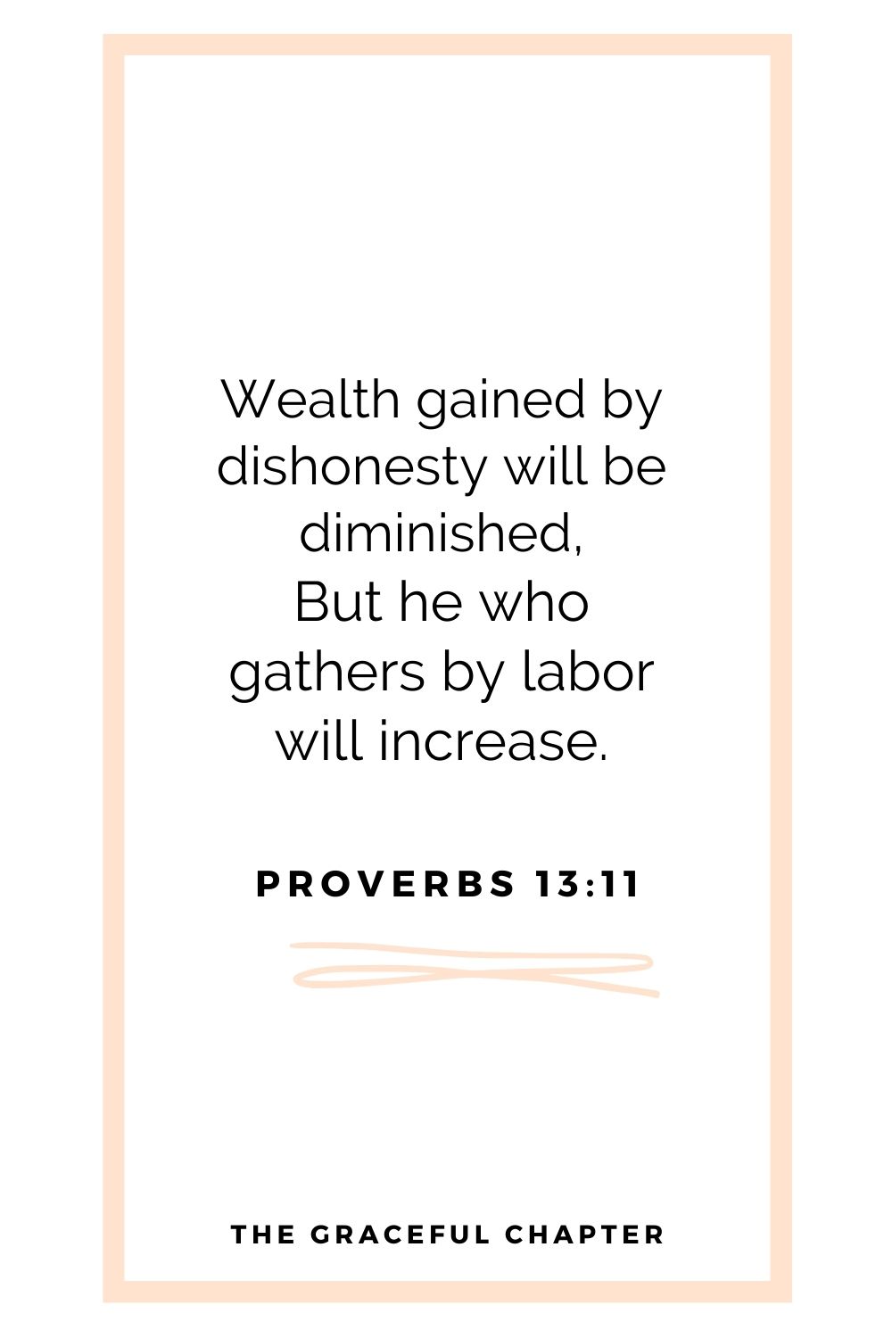 Wealth gained by dishonesty will be diminished, But he who gathers by labor will increase. Proverbs 13:11