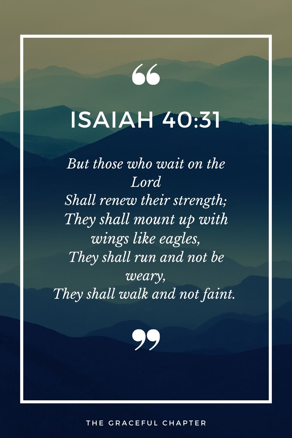 But those who wait on the Lord Shall renew their strength; They shall mount up with wings like eagles, They shall run and not be weary, They shall walk and not faint.  Isaiah 40:31