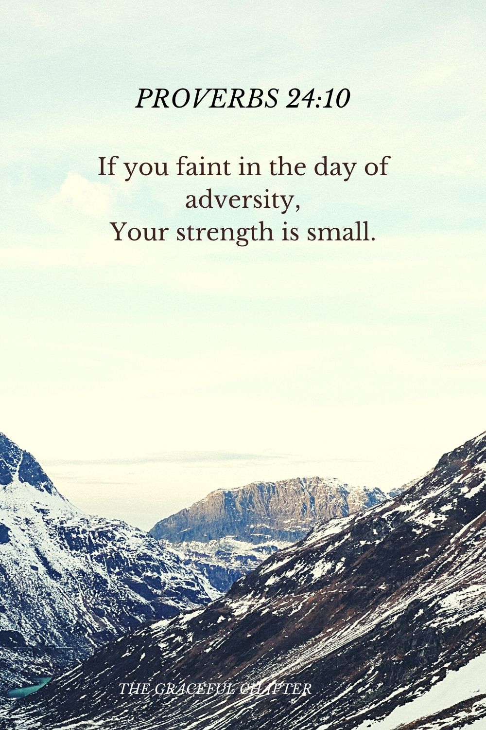 If you faint in the day of adversity, Your strength is small. Proverbs 24:10