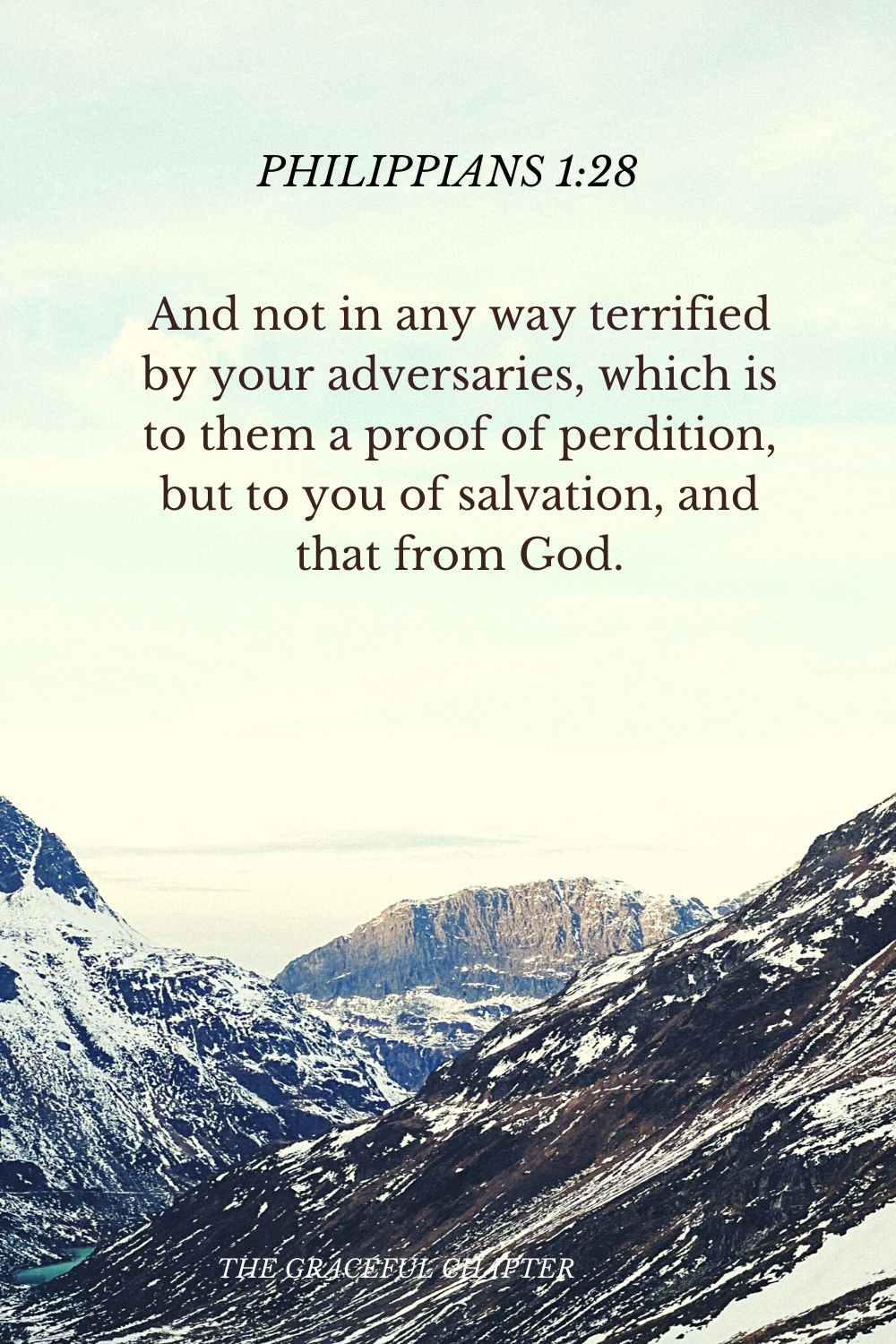 And not in any way terrified by your adversaries, which is to them a proof of perdition, but to you of salvation, and that from God. Philippians 1:28