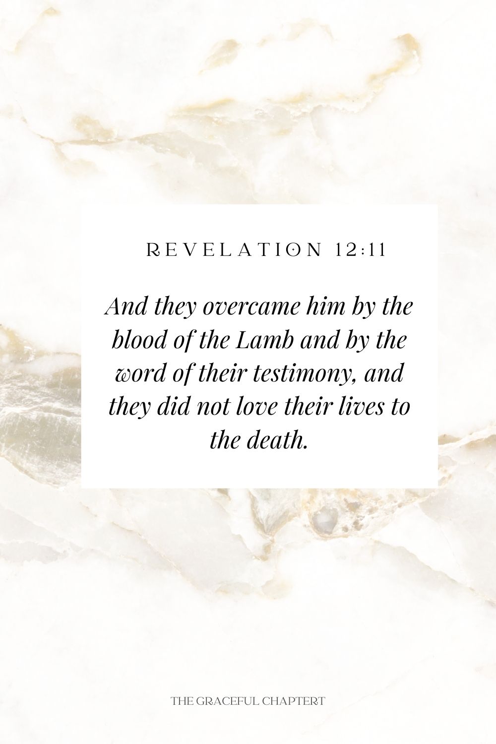 And they overcame him by the blood of the Lamb and by the word of their testimony, and they did not love their lives to the death. Revelation 12:11