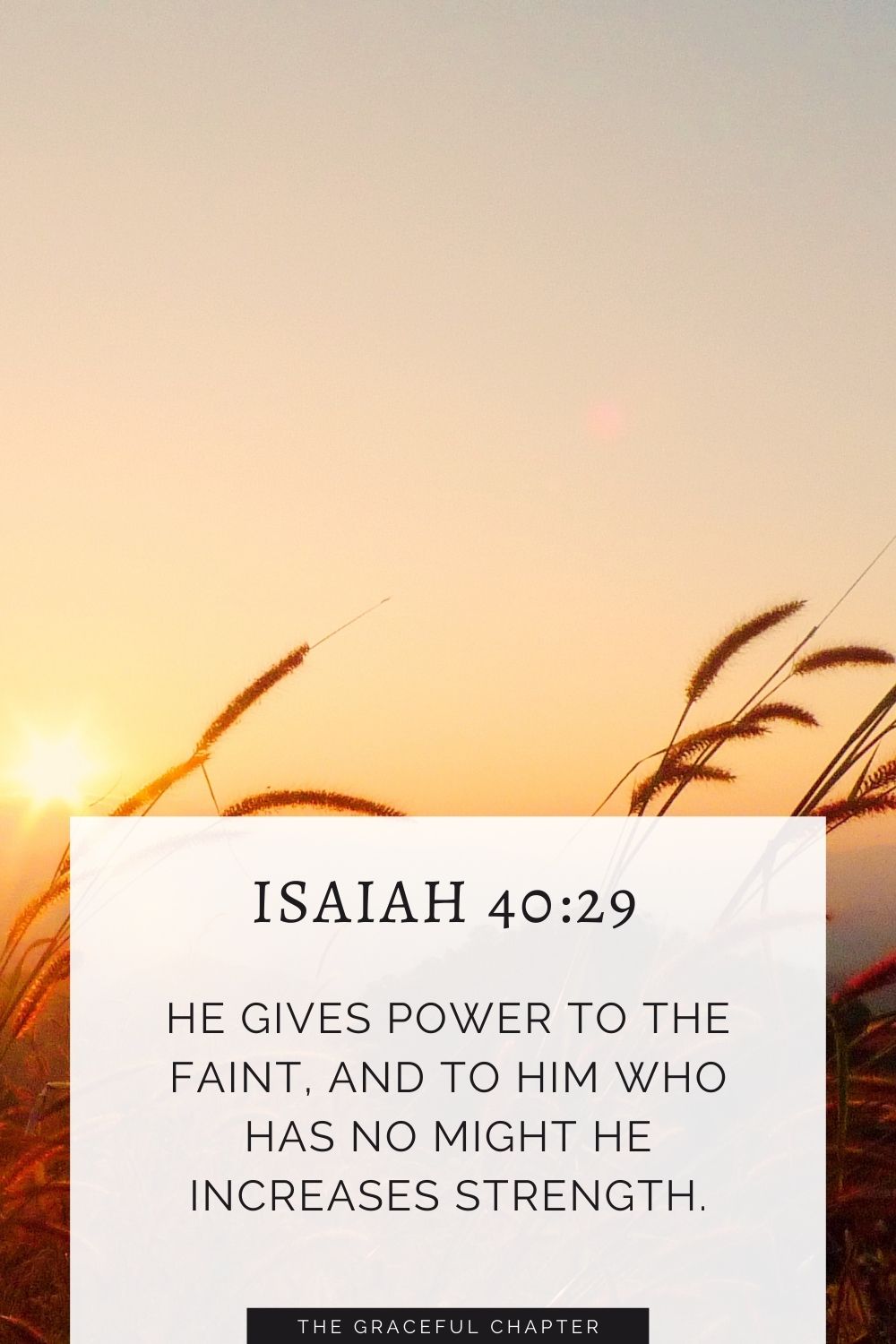 He gives power to the faint, and to him who has no might he increases strength. Even youths shall faint and be weary, and young men shall fall exhausted; Isaiah 40:29-30