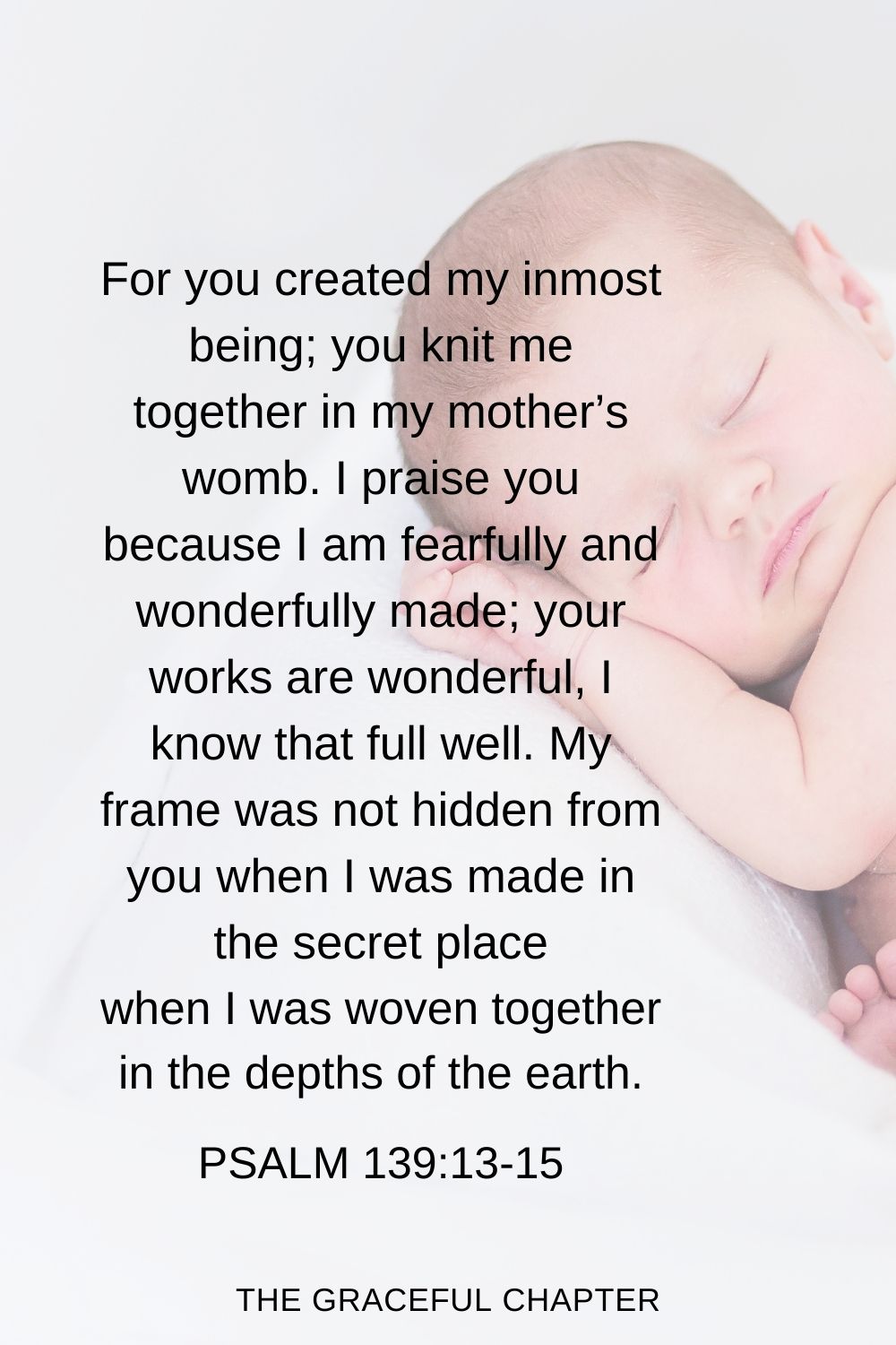For you created my inmost being; you knit me together in my mother’s womb.  Psalm 139:13