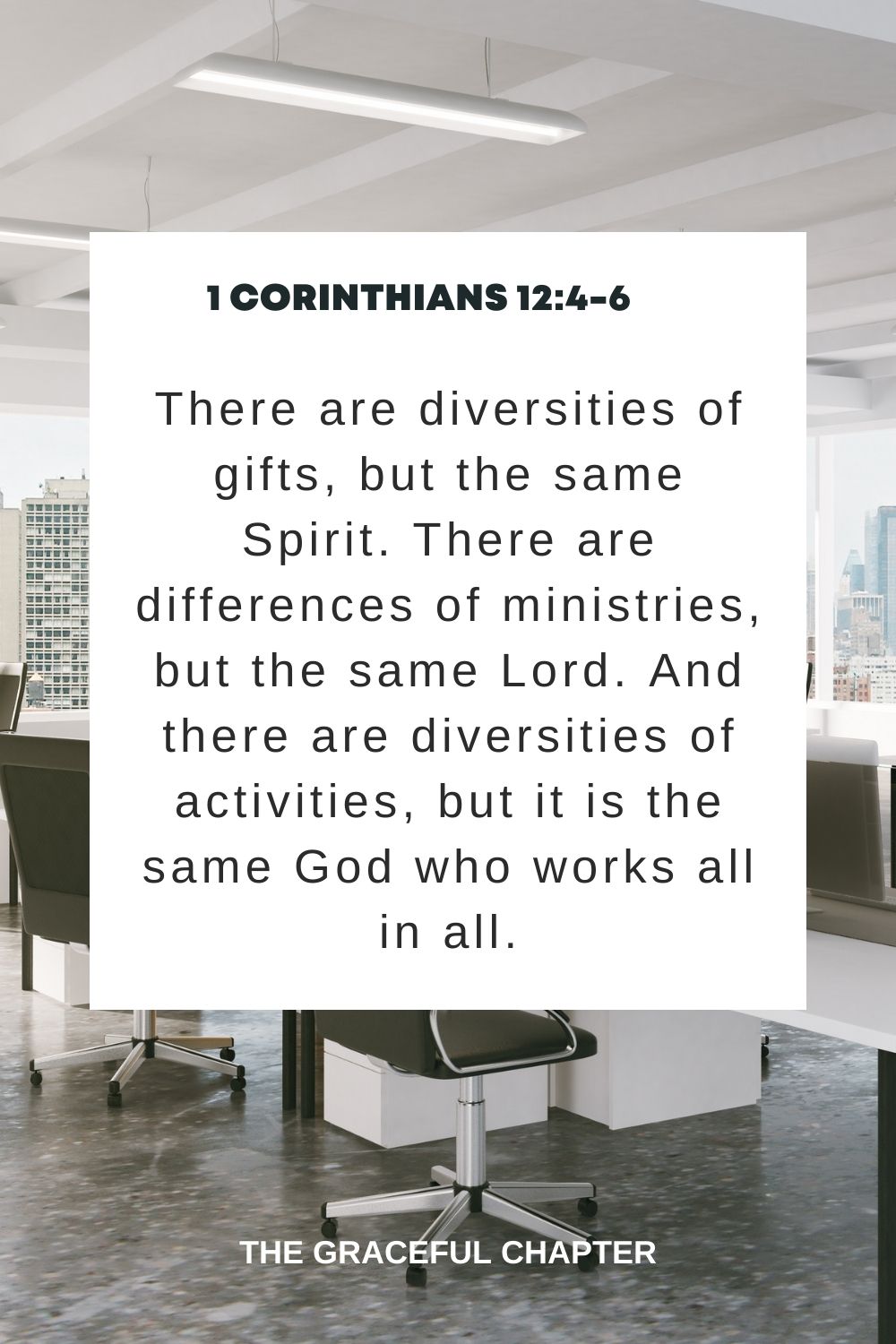There are diversities of gifts, but the same Spirit. There are differences of ministries, but the same Lord. And there are diversities of activities, but it is the same God who works all in all. 1 Corinthians 12:4-6