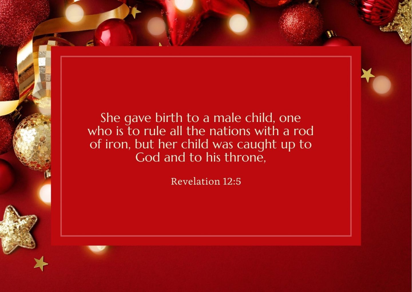 She gave birth to a male child, one who is to rule all the nations with a rod of iron, but her child was caught up to God and to his throne, Revelation 12:5
