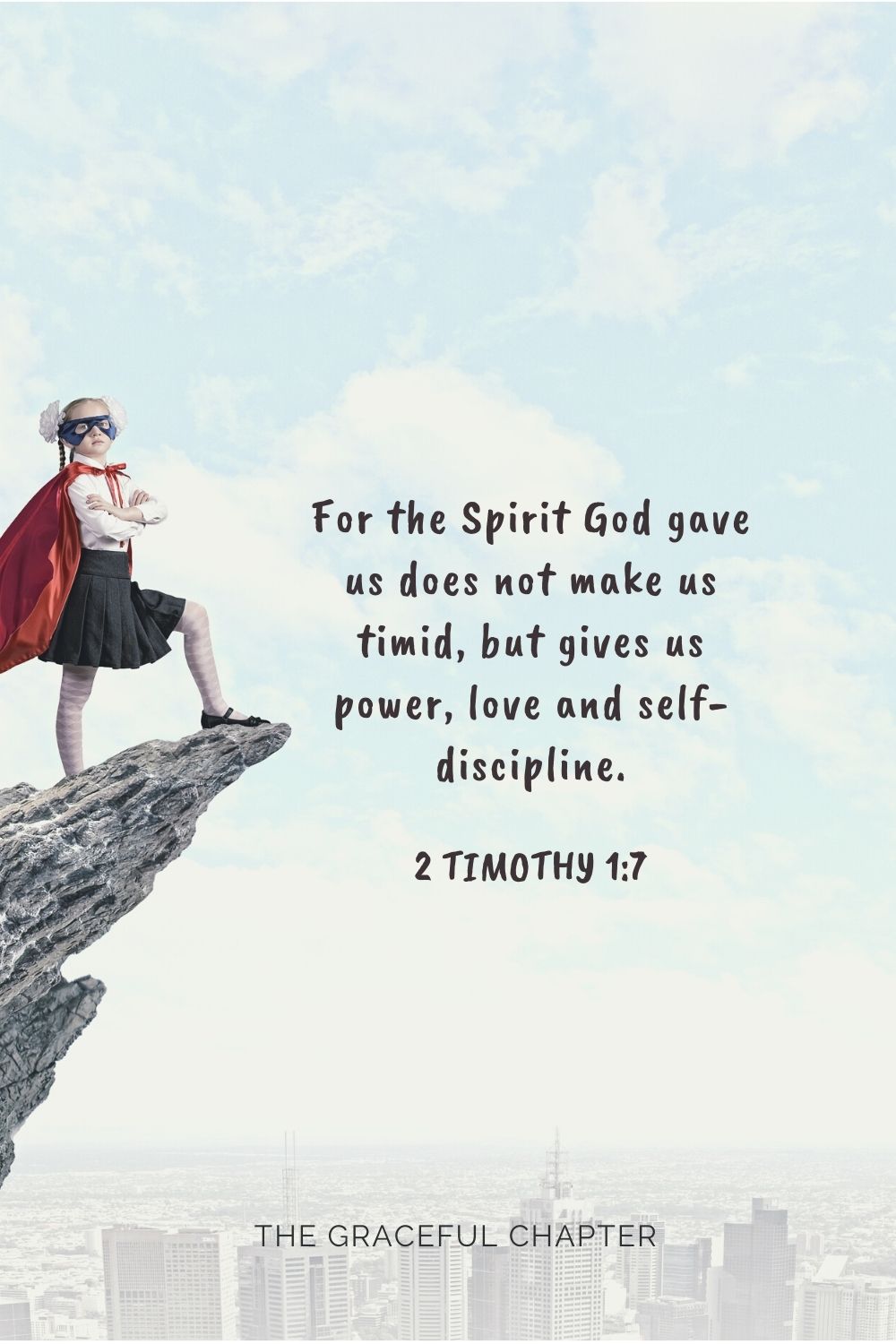 For the Spirit God gave us does not make us timid, but gives us power, love and self-discipline. 2 Timothy 1:7